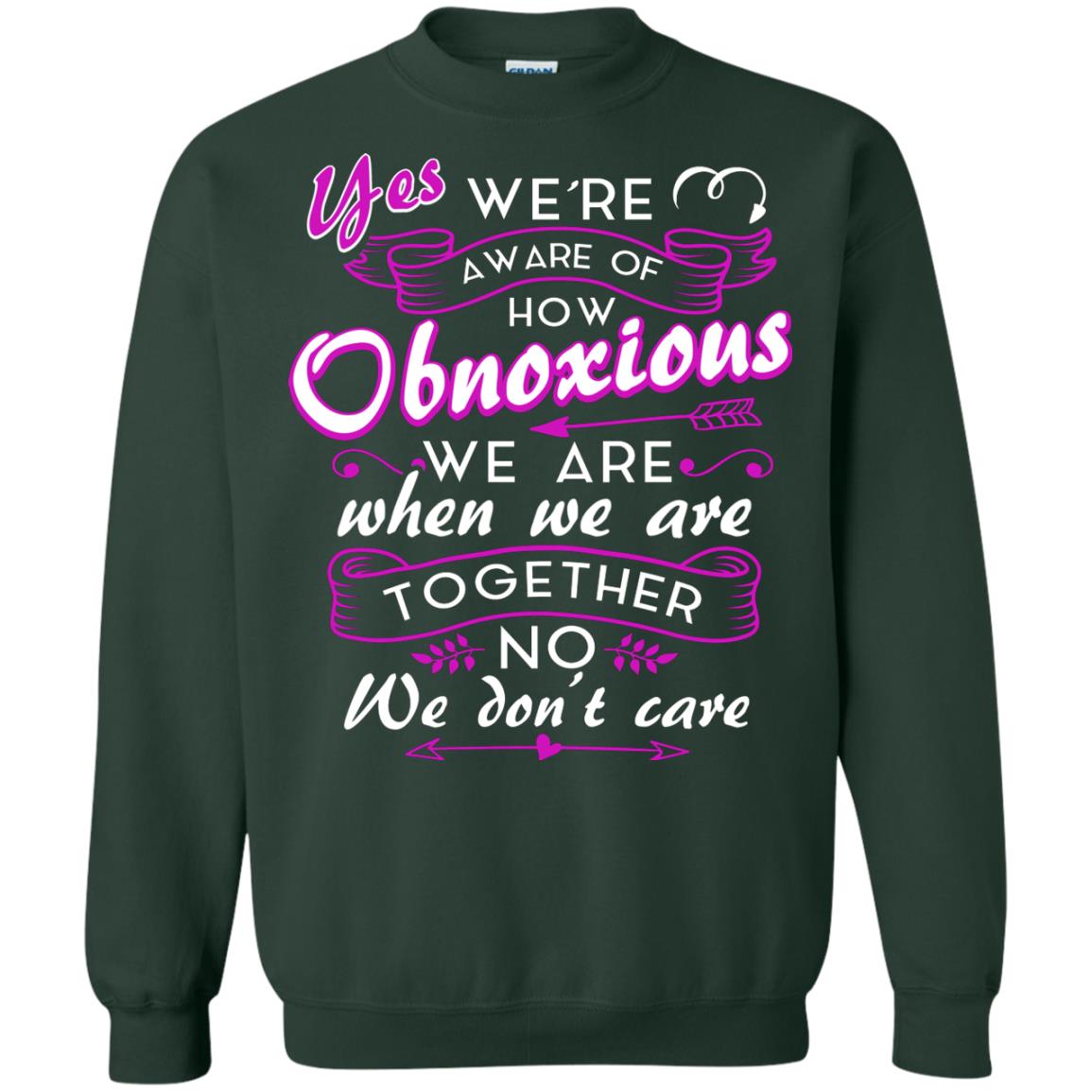 Yes We_re Aware Of How Obnoxious Funny Friendship T-shirt Forest Green
