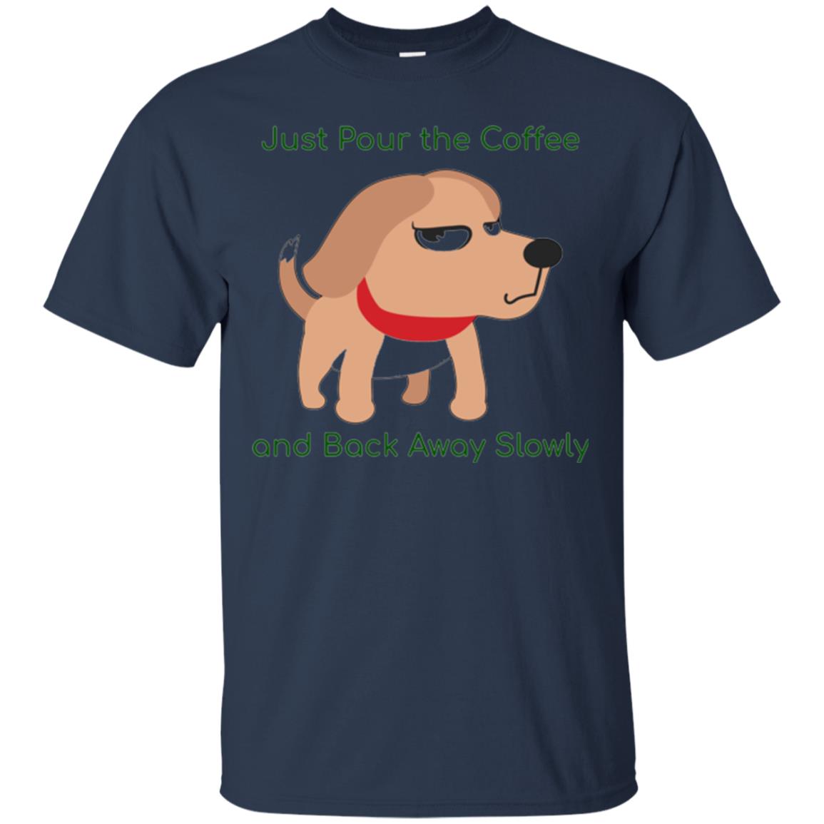 Just Pour The Coffee And Back Away Slowly T-shirt Cute Dog Navy