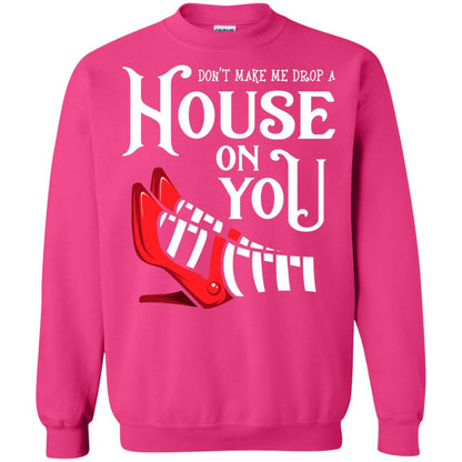 Dont Make Me Drop A House On You Shirt Heliconia