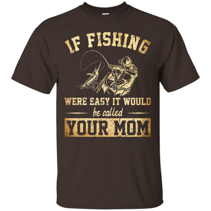 If Fishing Were Easy It Would Be Called Your Mom T-shirt Dark Chocolate