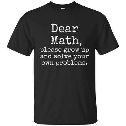 Dear Math Grow Up And Solve Your Own Problems Shirt Black