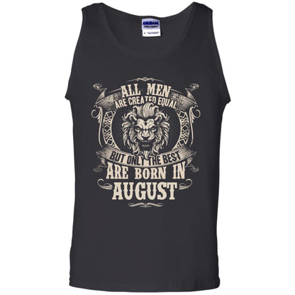 All Men Are Created Equal, But Only The Best Are Born In August T-shirt Black