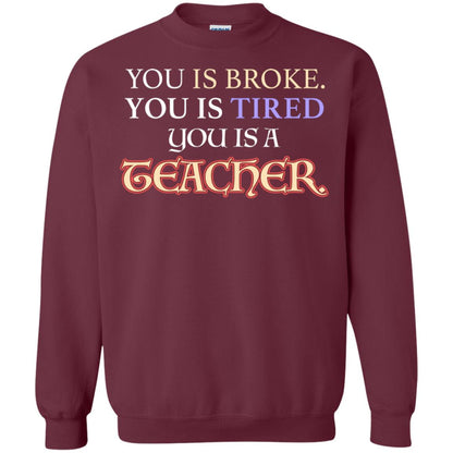 You Is Broke You Is Tired You Is A Teacher Shirt Maroon