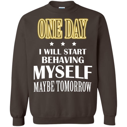 One Day I Will Start Behaving Myself Maybe Tomorrow Shirt Dark Chocolate