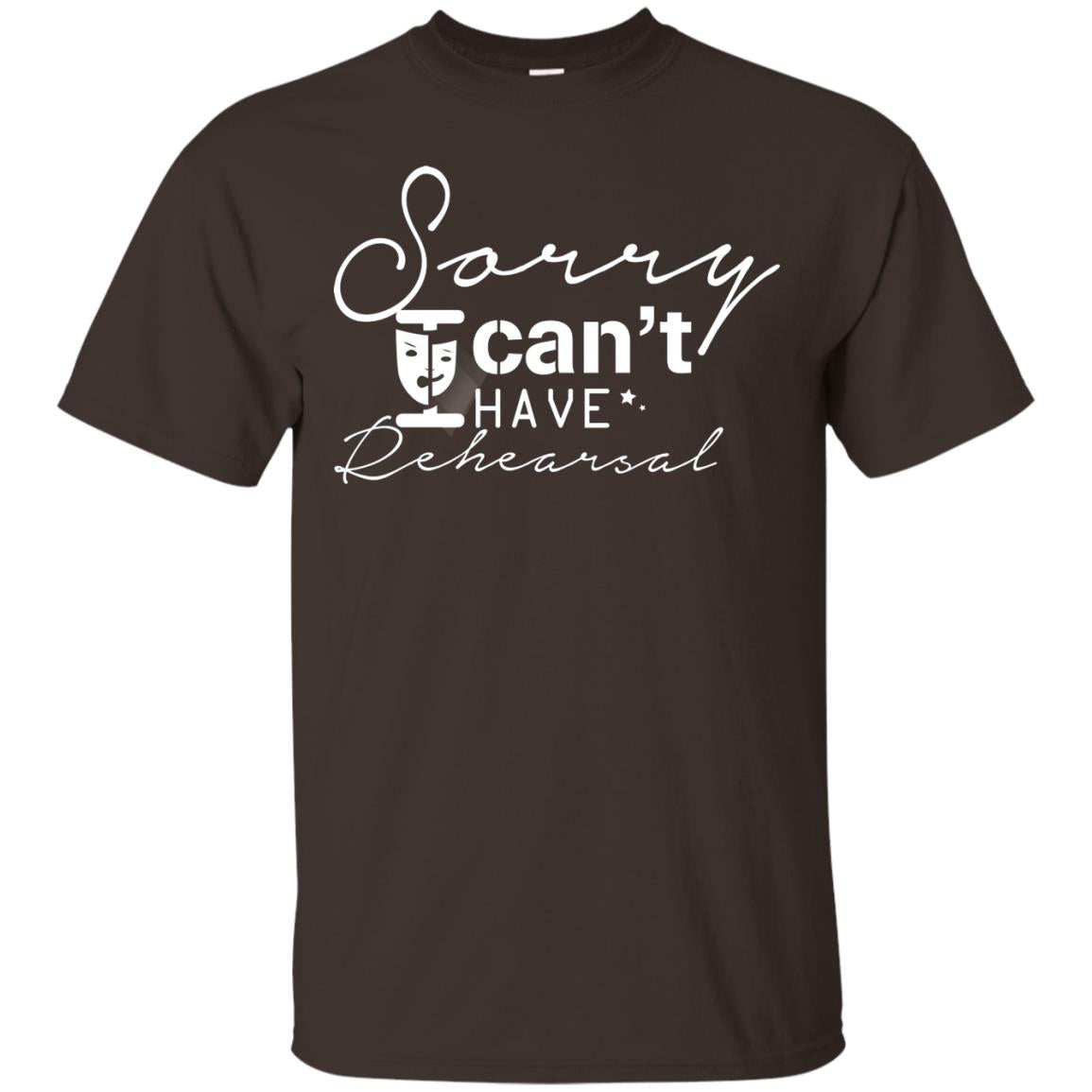 Sorry I Cant I Have Rehearsal Pardon Day Shirt Dark Chocolate