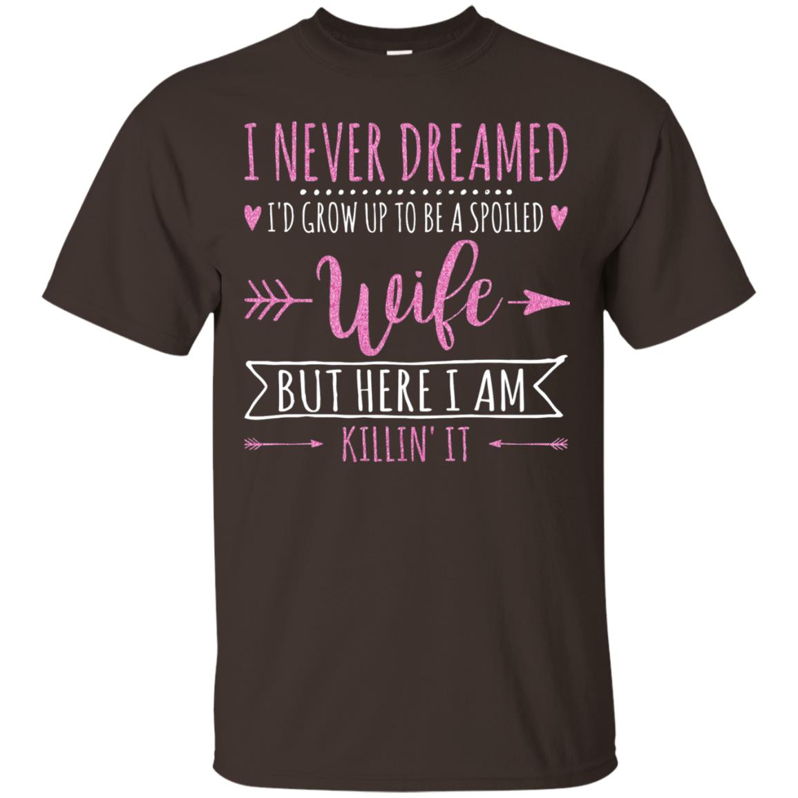 I Never Dreamed Id Grow Up To Be A Spoiled Wife Shirt Dark Chocolate