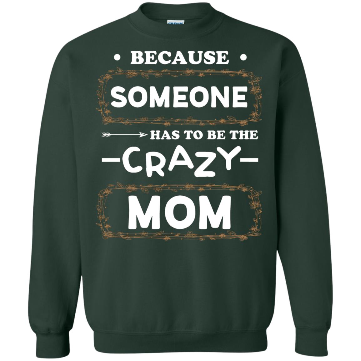 Because Someone Has To Be The Crazy Mom Shirt For Mommy Forest Green
