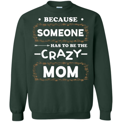 Because Someone Has To Be The Crazy Mom Shirt For Mommy Forest Green