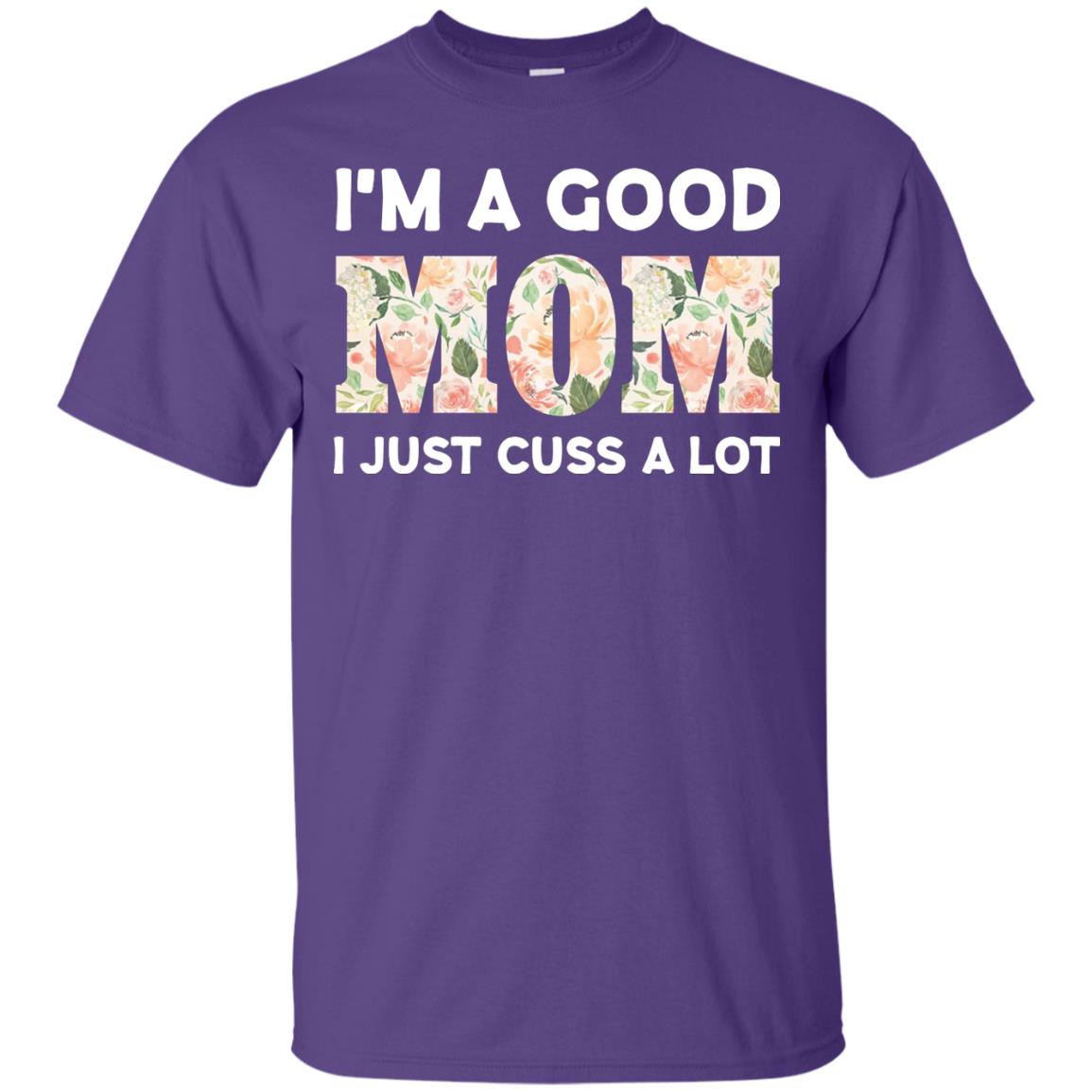 I_m A Good Mom I Just Cuss A Lot Mommy Shirt Purple