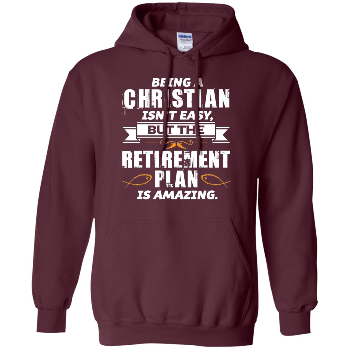 Being A Christian Isnt Easy But The Retirement Plan Is Amazing Maroon