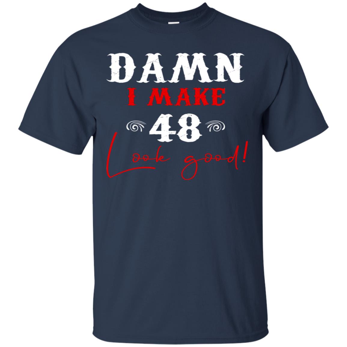 I Make 48 Look Good 48th Brithday Shirt Navy