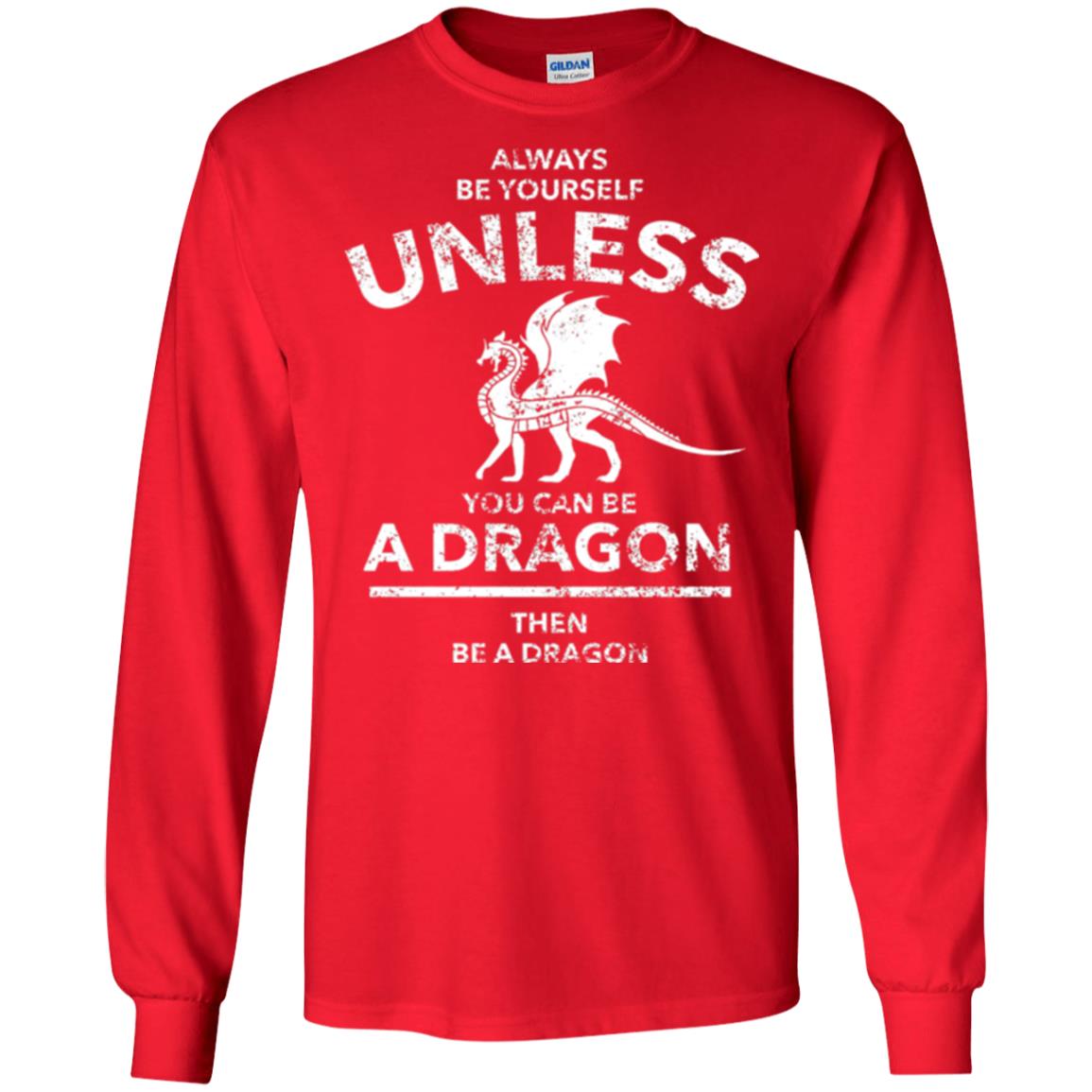 Dragon Lovers T-shirt Always Be Yourself Unless You Can Be A Dragon The Be A Dragon Red