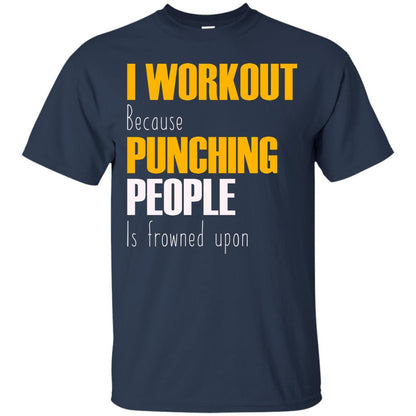 I Workout Because Punching People Is Frowned Upon Workout Fitness Lovers Shirt Navy