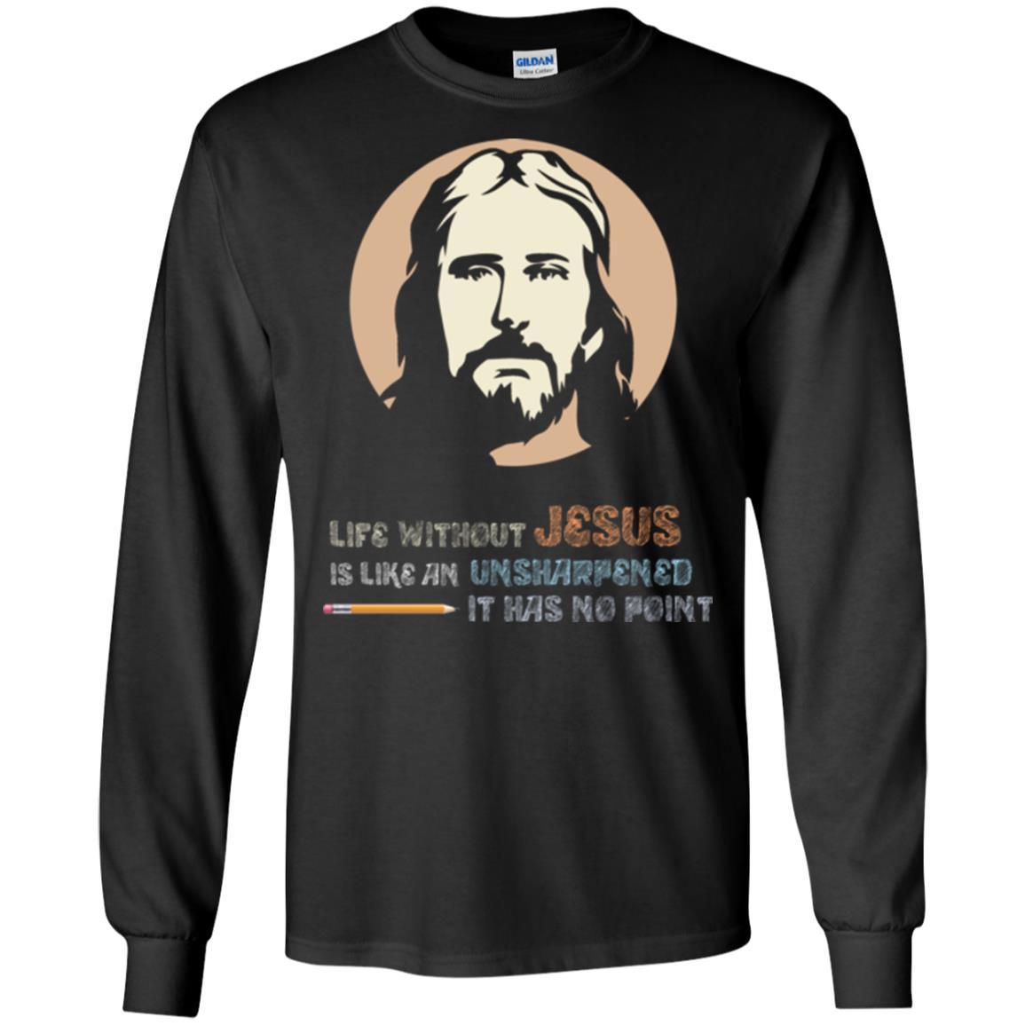 Christian T-shirt Life Without Jesus Is Like An Unsharpened Black