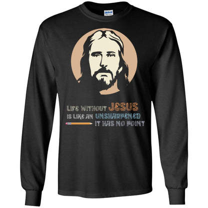 Christian T-shirt Life Without Jesus Is Like An Unsharpened Black