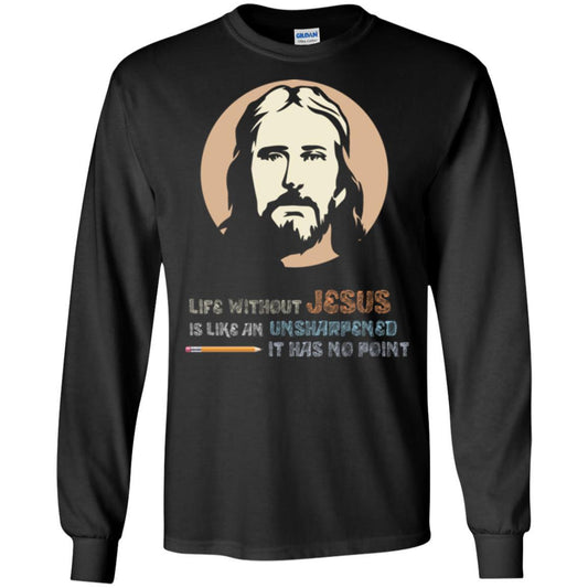 Christian T-shirt Life Without Jesus Is Like An Unsharpened Black