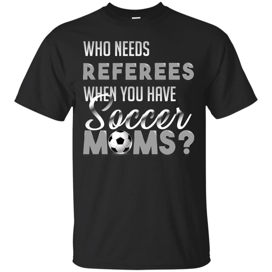 Who Needs Referees When You Have Soccer Moms Shirt Black