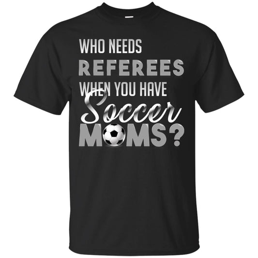 Who Needs Referees When You Have Soccer Moms Shirt Black