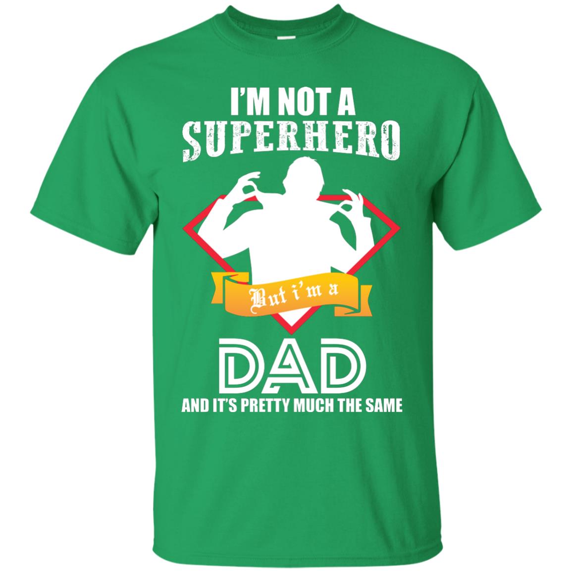 I_m Not A Superhero I_m A Dad It_s Pretty Much The Same Daddy T-shirt Irish Green