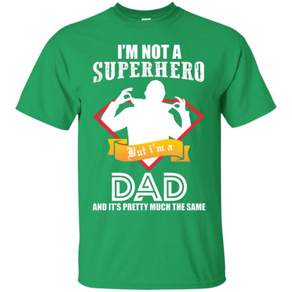I_m Not A Superhero I_m A Dad It_s Pretty Much The Same Daddy T-shirt Irish Green
