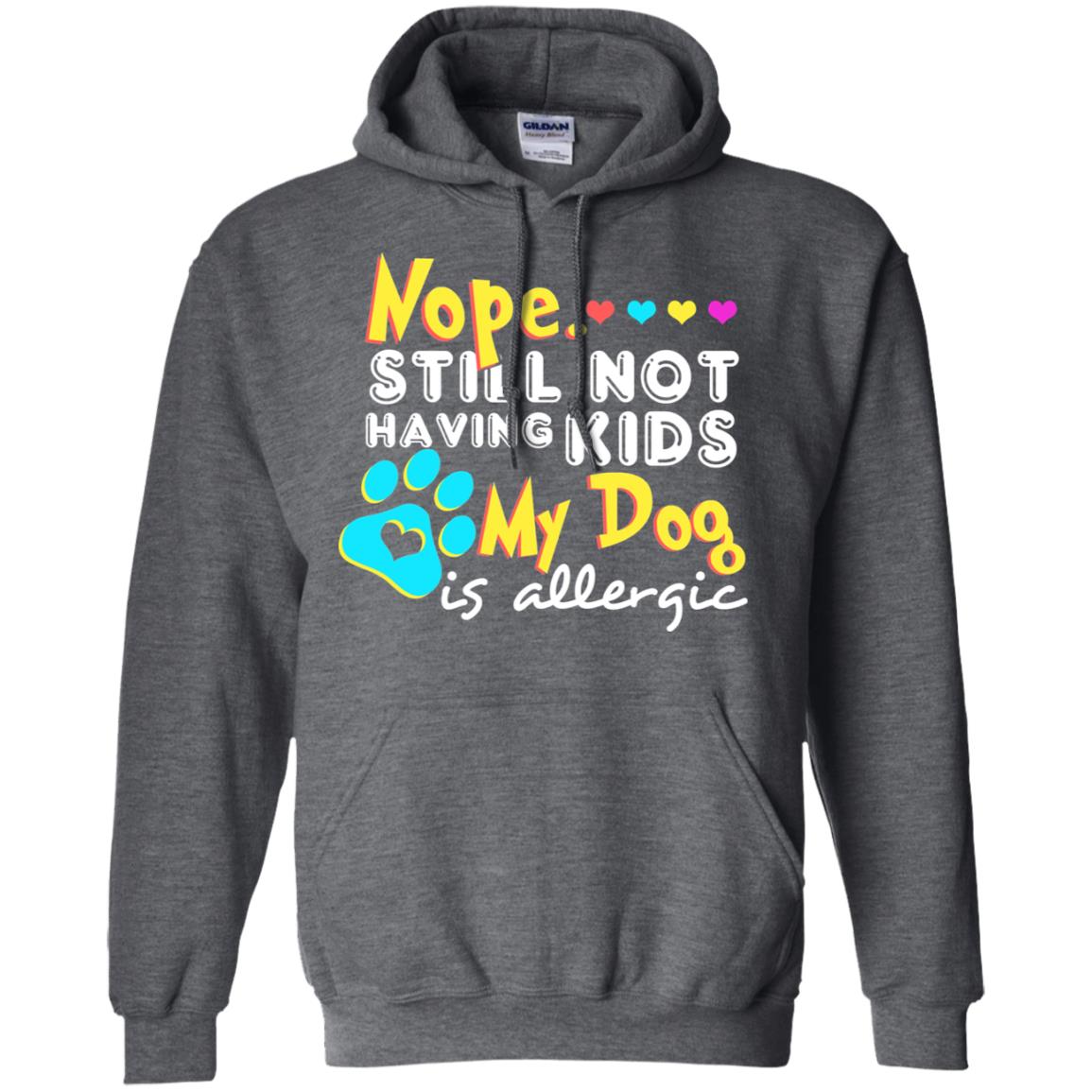 Nope Still Not Having Kids My Dog Is Allergic Shirt Dark Heather