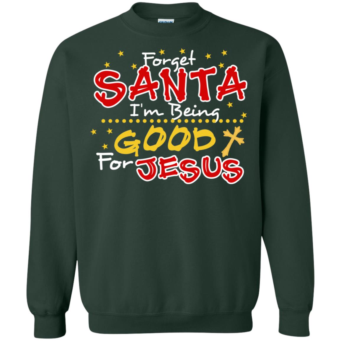 Forget Santa Im Being Good For Jesus Funny X-mas Gift Shirt Forest Green