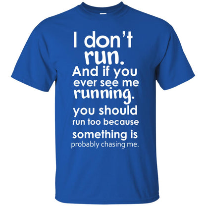 I Dont Run And If You Ever See Me Running You Should Run Too Because Something Is Probably Chasing Me Royal