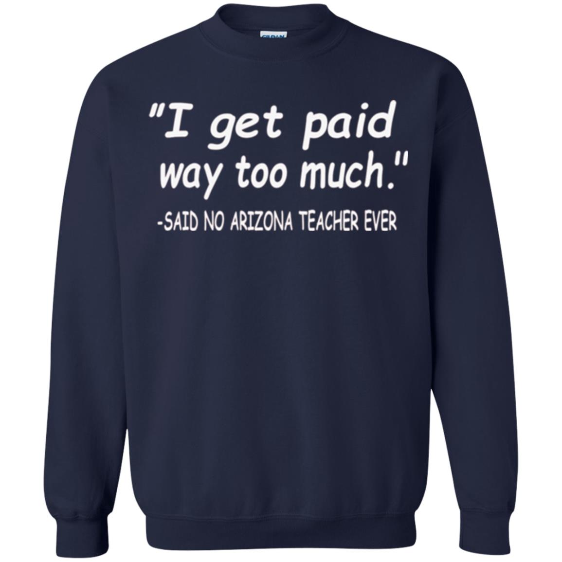 Arizona Teacher Shirt I Get Paid Way Too Much Shirt Navy