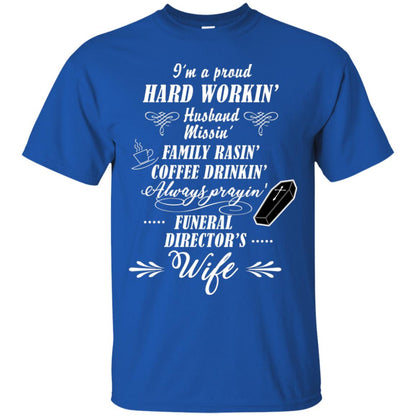 I'm A Proud Hard Workin' Husband Missin' Family Rasin' Coffee Drinkin' Always Prayin' Funeral Director's Wife Royal