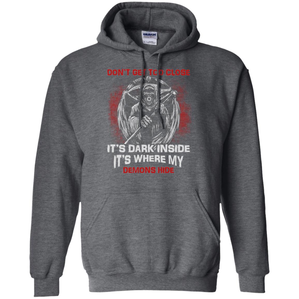 Don_t Get Too Close It_s Dark Inside It_s Where My Demons Hide Shirt Dark Heather