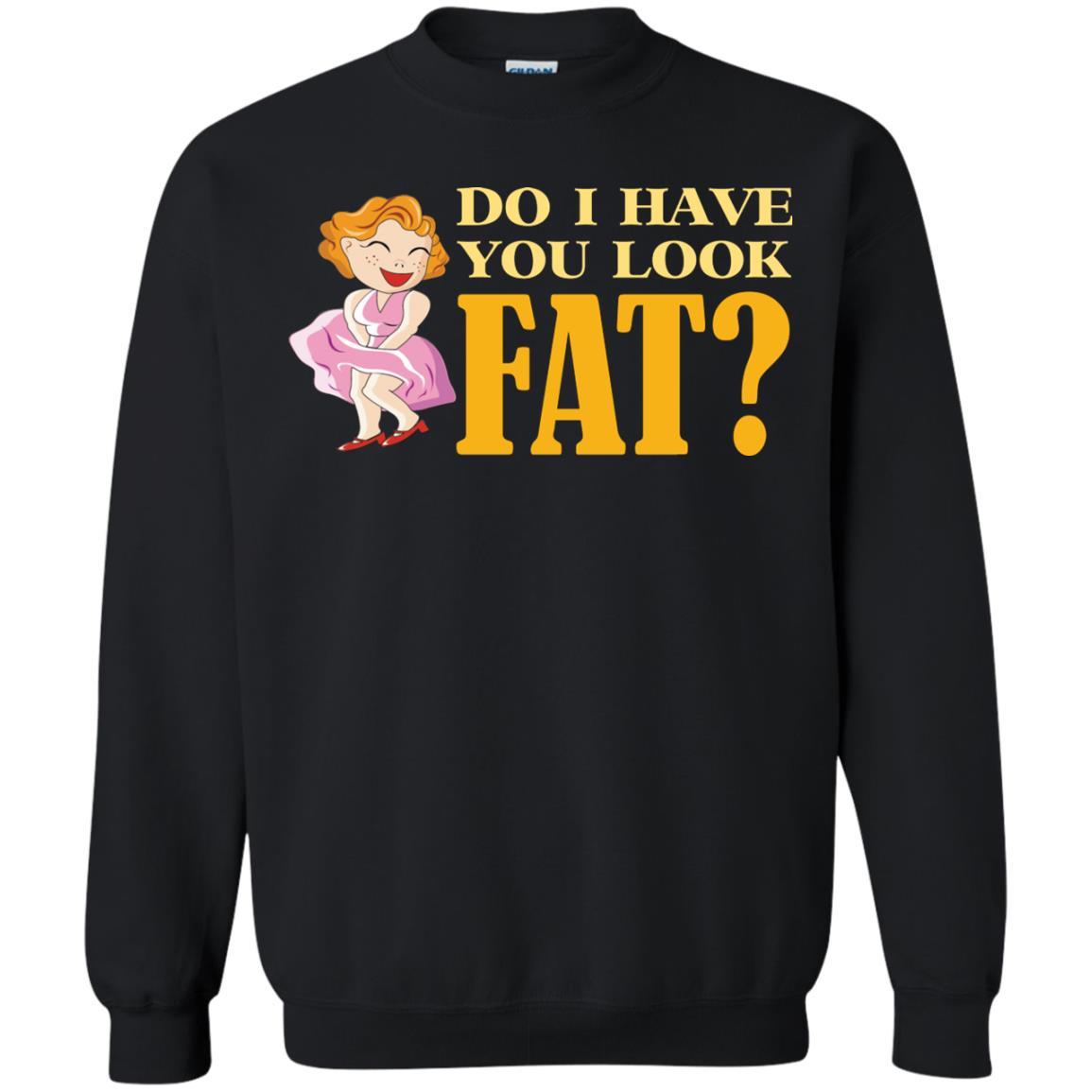 Do I Have You Look Fat Shirt Black