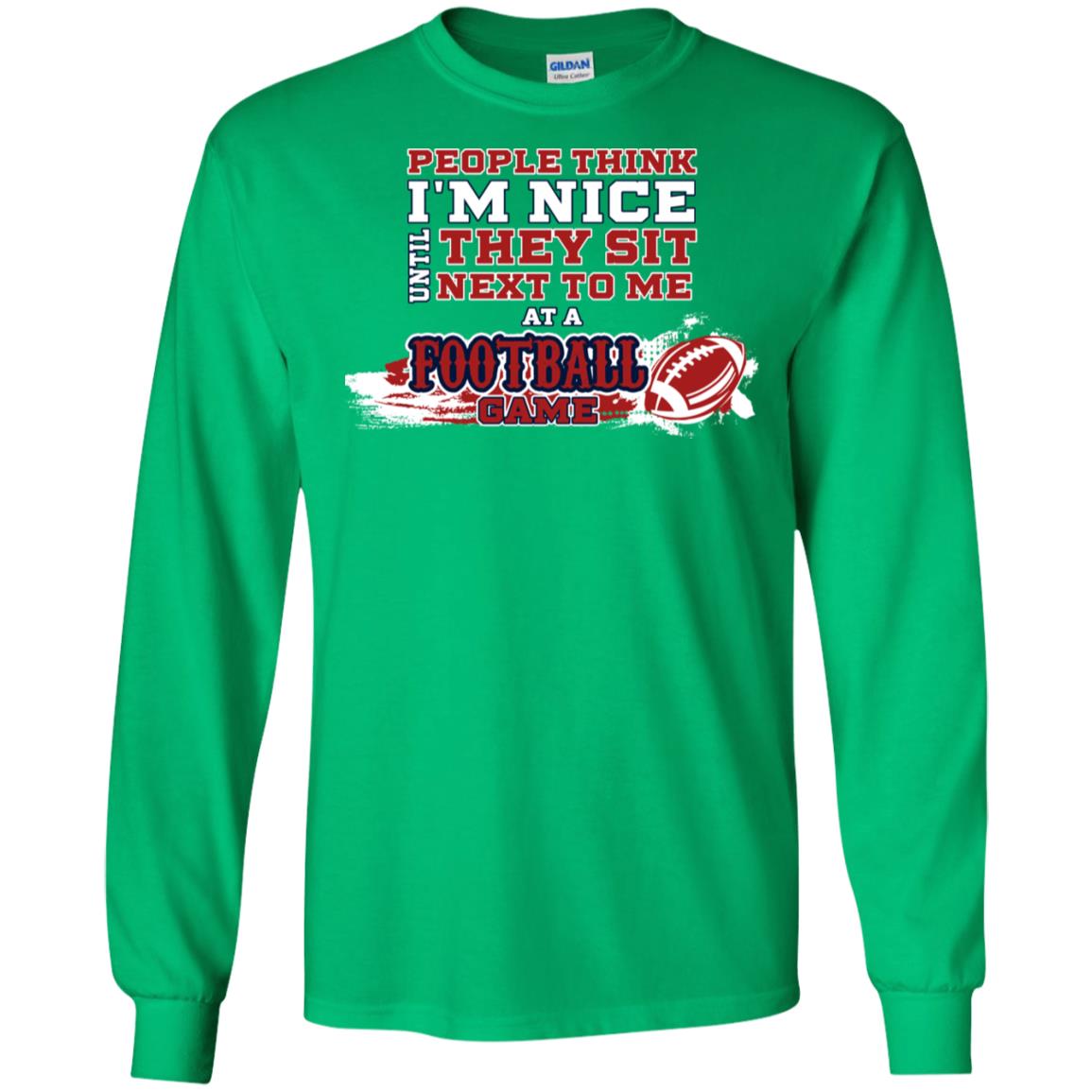People Think I'm Nice Until They Sit Next To Me At A Football Game Shirt For Mens Or Womens Irish Green