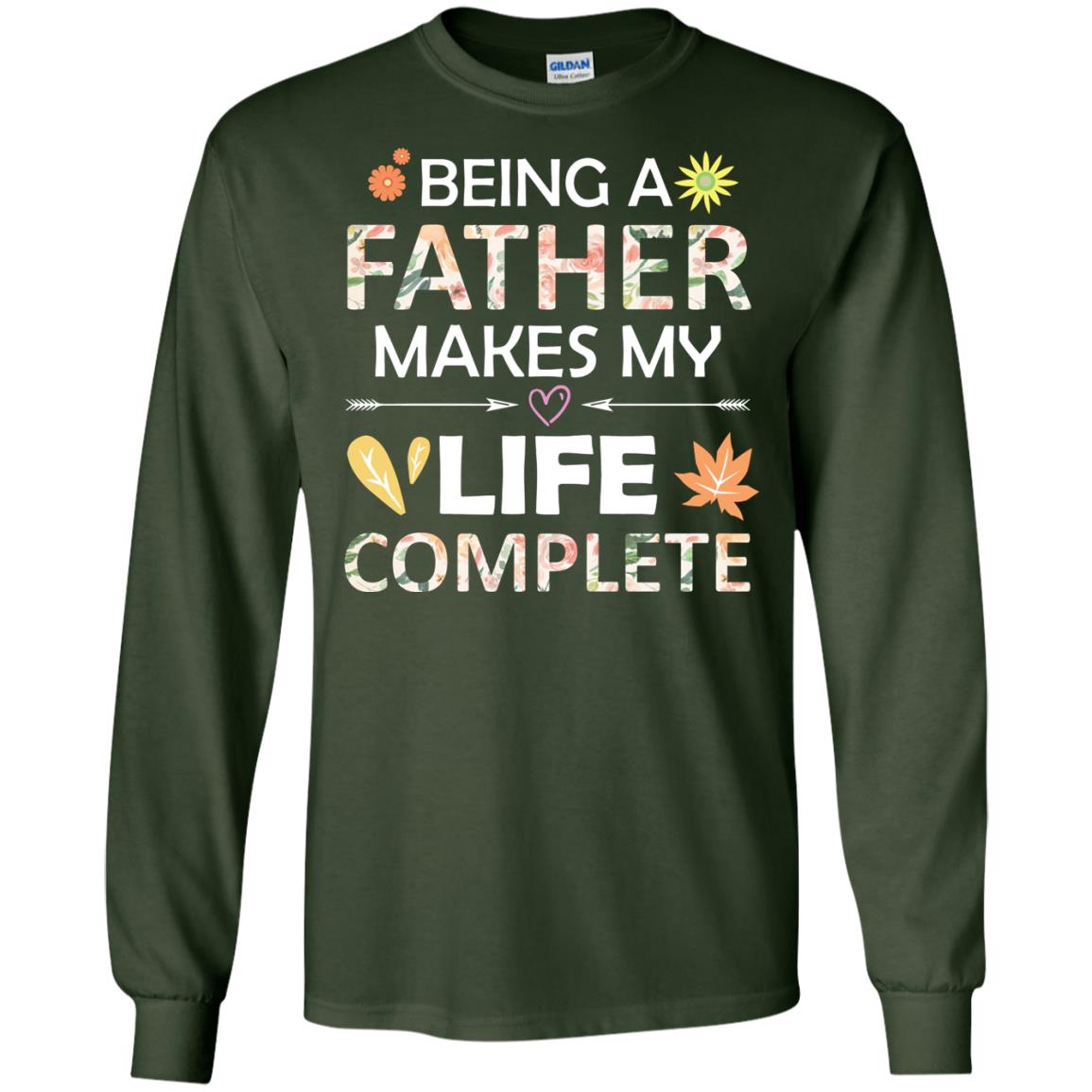 Being A Father Make My Life Complete Parent_s Day Shirt For Daddy Forest Green