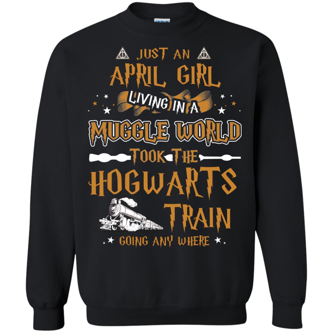 Just An April Girl Living In A Muggle World Took The Hogwarts Train Going Any WhereG180 Gildan Crewneck Pullover Sweatshirt 8 oz.