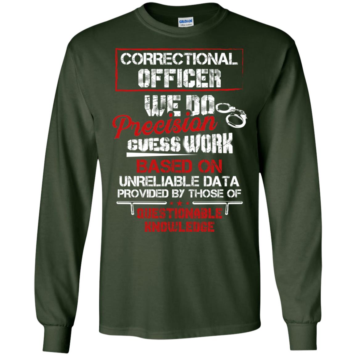 Correctional Officer We Do Precision Guess Work Based On Unreliable Data Provided By Those Of Questionable Knowledge Forest Green