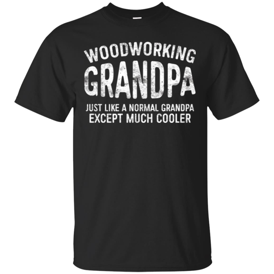 Woodworking Grandpa Just Like A Normal Grandpa Papa T-shirt Black