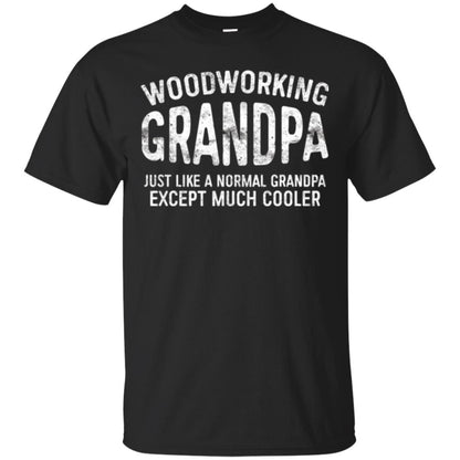Woodworking Grandpa Just Like A Normal Grandpa Papa T-shirt Black