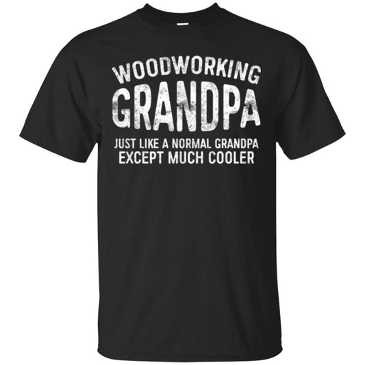 Woodworking Grandpa Just Like A Normal Grandpa Papa T-shirt Black