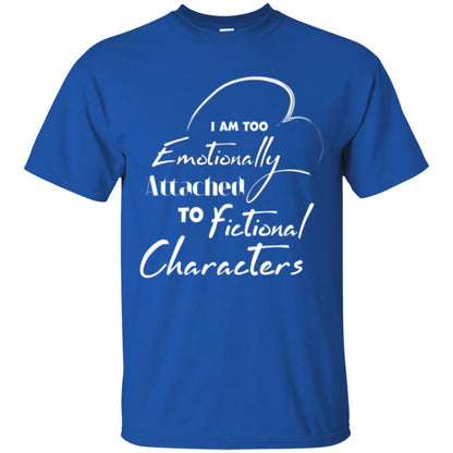 I Am Too Emotionally Attached To Fictional Characters T-shirt Royal