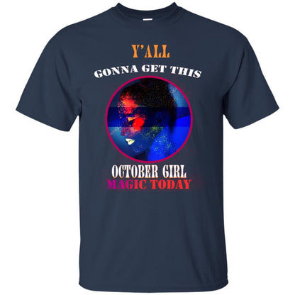 Y All Gonna Get This October Girl Magic Today October Birthday Shirt For Girls Navy