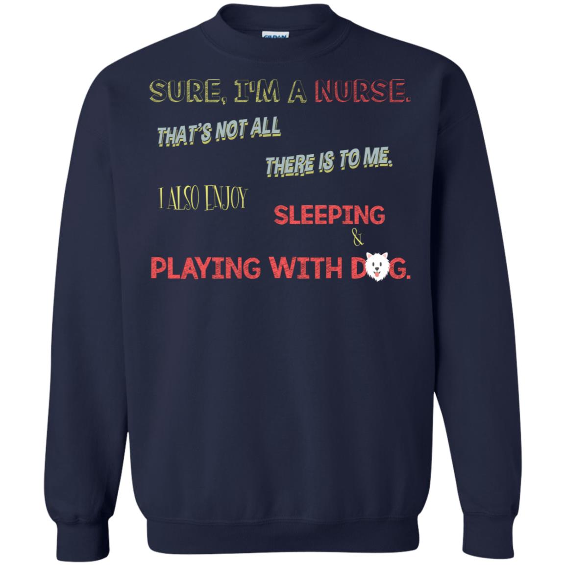 Sure I'm A Nurse That's Not All There Is To Me I Also Enjoy Sleeping Playing With Dog Nursing Shirt Navy