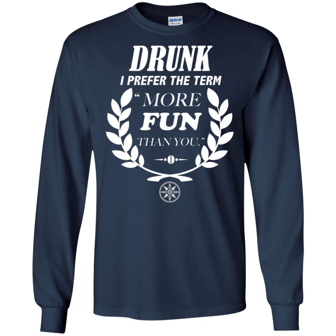 Drunk I Prefer The Term More Fun Than You Drunken Drinking Shirt Navy