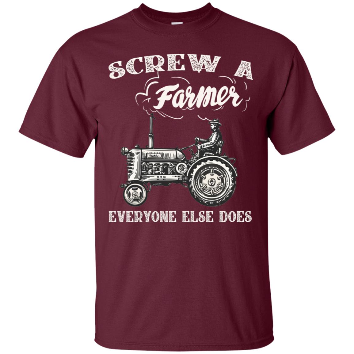 Screw A Farmer Everyone Else Does Farming Shirt Maroon