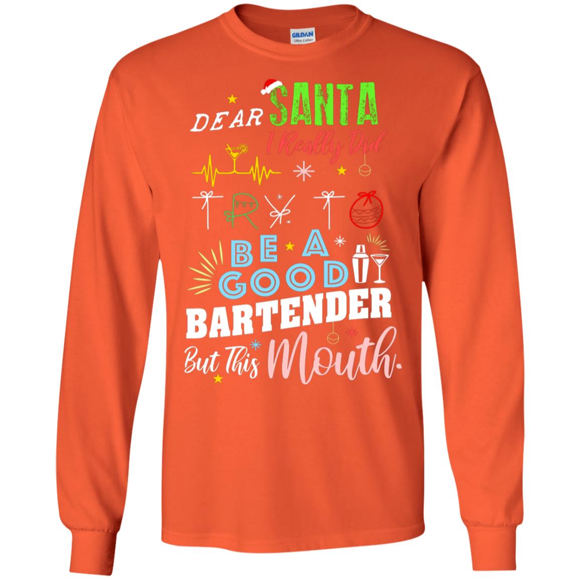 Dear Santa I Really Did Try To Be Good Bartender But This Mouth Gift Shirt Orange