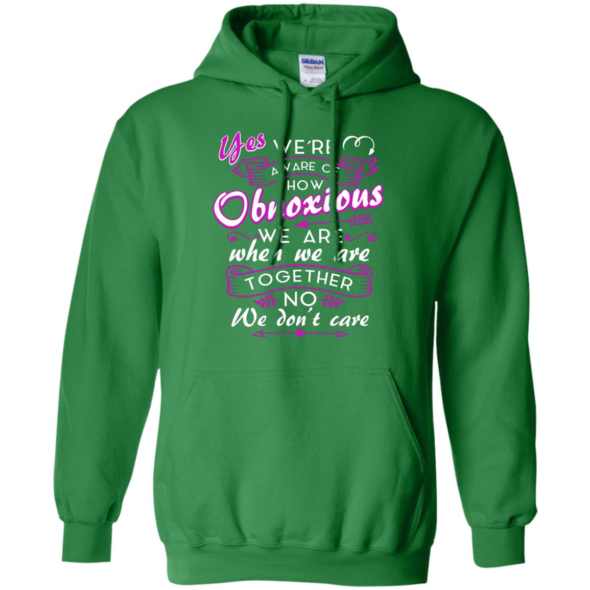 Yes We_re Aware Of How Obnoxious Funny Friendship T-shirt Irish Green