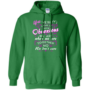 Yes We_re Aware Of How Obnoxious Funny Friendship T-shirt