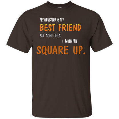 My Husband Is My Best Friend But Sometimes I Wanna Square Up Shirt Dark Chocolate
