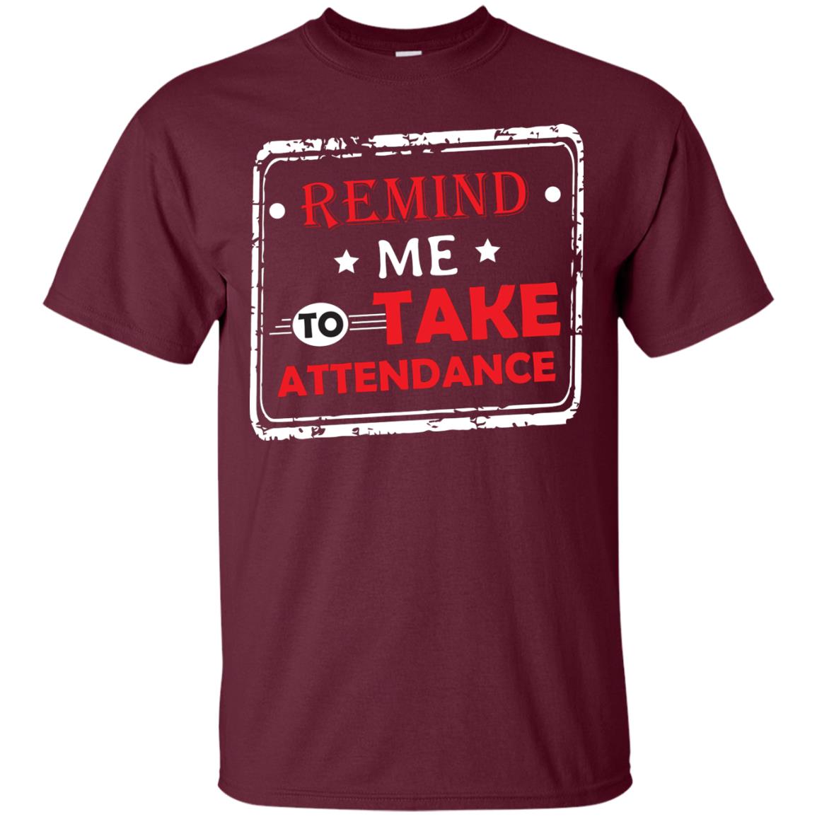Remind Me To Take Attendance Teacher Shirt Maroon