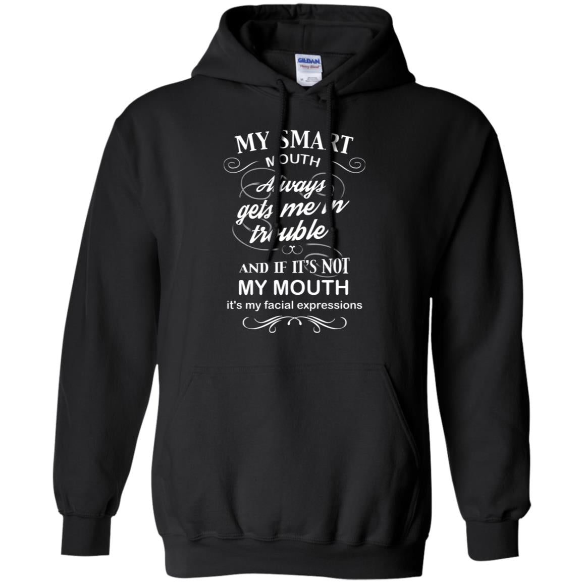 My Smart Mouth Always Gets Me In Trouble And If Its Not My Mouth Its My Facial ExpressionsG185 Gildan Pullover Hoodie 8 oz.