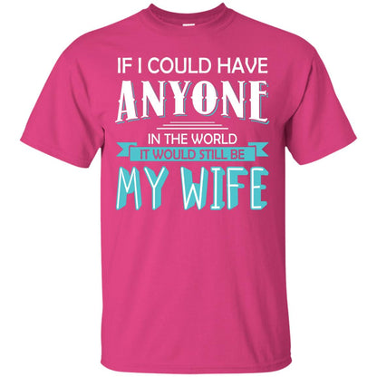 If I Could Have Anyone In The World It Would Still Be My Wife Best Idea Shirt For Husband Heliconia